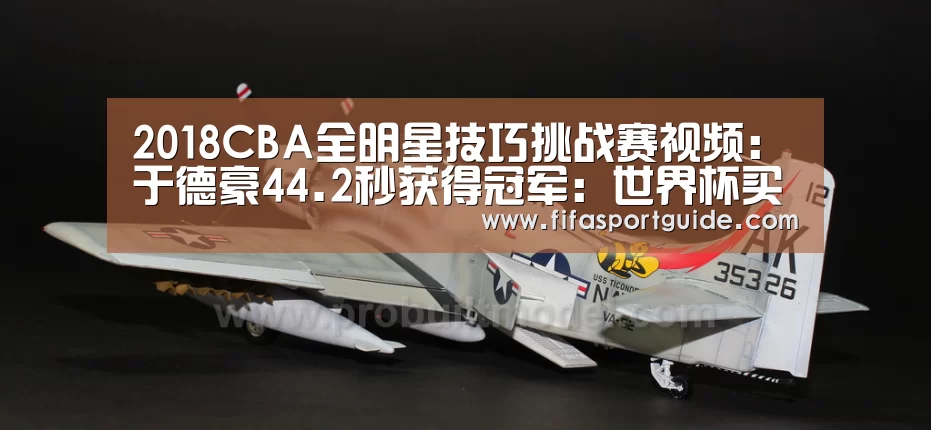 2018CBA全明星技巧挑战赛视频:于德豪44.2秒获得冠军:世界杯买球(图2) 世界杯投注